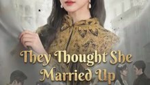 they thought she married up chinese drama