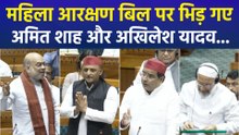 महिला आरक्षण बिल पर लोकसभा में भिड़ गए अमित शाह और अखिलेश यादव...