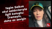 Yeşim Salkım okul saldırılarıyla ilgili konuştu: Üremeyin, daha az sevişin