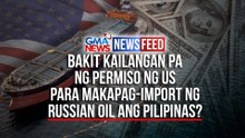 Bakit kailangan pa ng permiso ng US para makapag-import ng Russian oil ang Pilipinas? | GMA News Feed