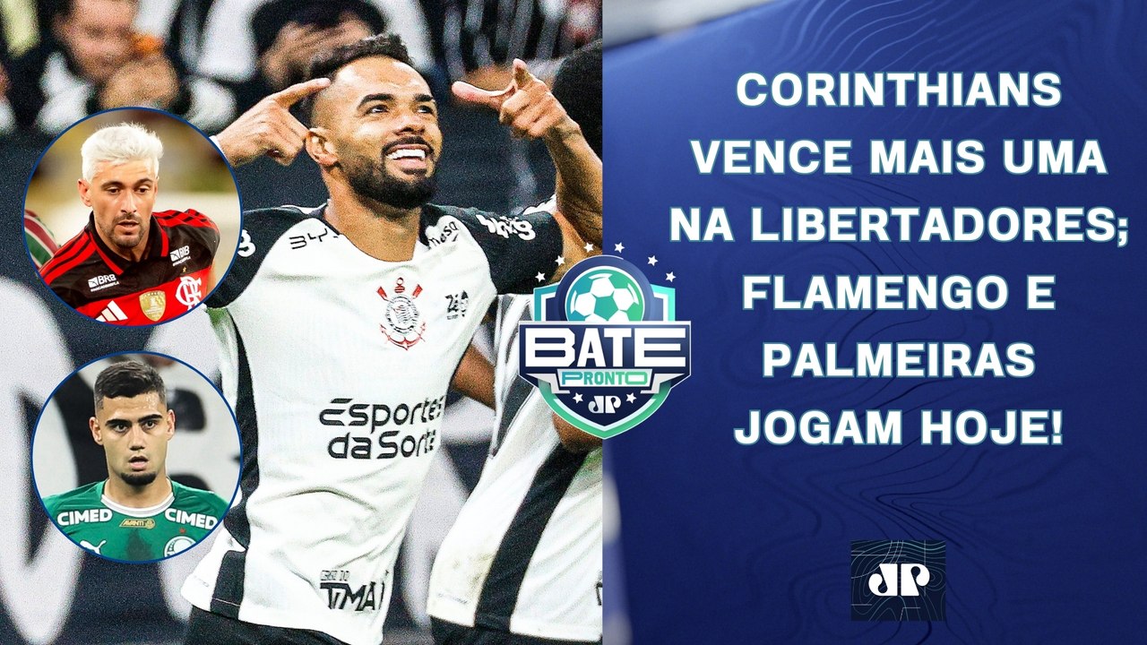CORINTHIANS VENCE A 2ª NA LIBERTADORES; HOJE TEM FLAMENGO E PALMEIRAS; CRISE NO REAL? | BATE-PRONTO