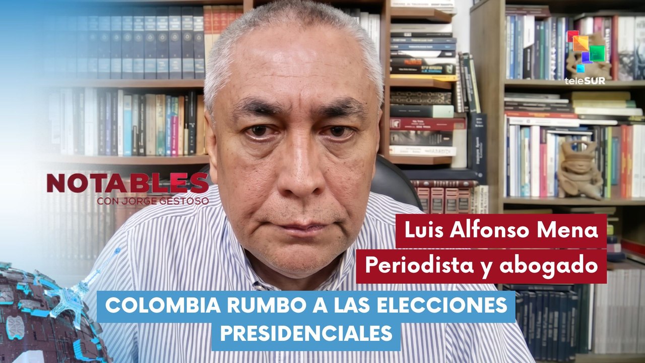NOTABLES | Luis Alfonso Mena - Periodista y abogado | Colombia rumbo a las elecciones presidenciales 17-04-2026