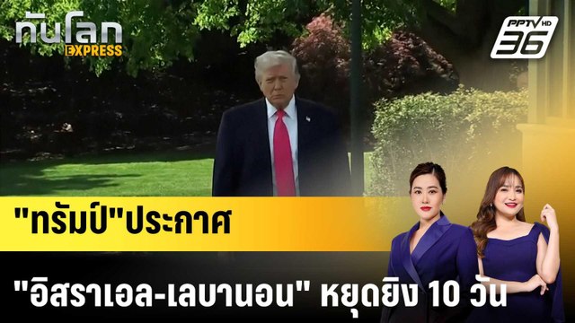 ทรัมป์ ประกาศ อิสราเอล-เลบานอน หยุดยิง 10 วัน |ทันโลก EXPRESS | 17 เม.ย. 69