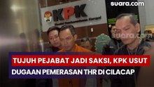 Tujuh Pejabat Jadi Saksi, KPK Usut Dugaan Pemerasan THR di Cilacap