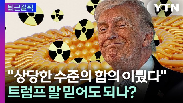 [퇴근길픽] 또 호언장담한 트럼프… 이란 우라늄 포기 진짜일까 / YTN