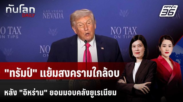 ทรัมป์ แย้มสงครามใกล้จบ หลัง อิหร่าน ยอมมอบคลังยูเรเนียม | ทันโลก DAILY | 17 เม.ย. 69