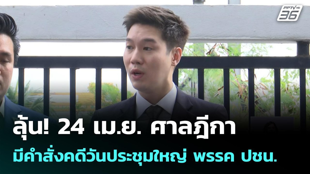 ลุ้น! 24 เม.ย. ศาลฎีกามีคำสั่งคดีวันประชุมใหญ่...