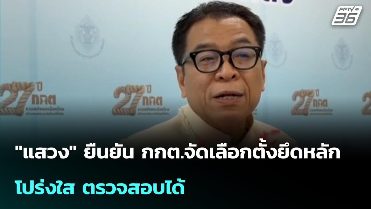 "แสวง" ยืนยัน กกต.จัดเลือกตั้งยึดหลัก โปร่งใส ต...