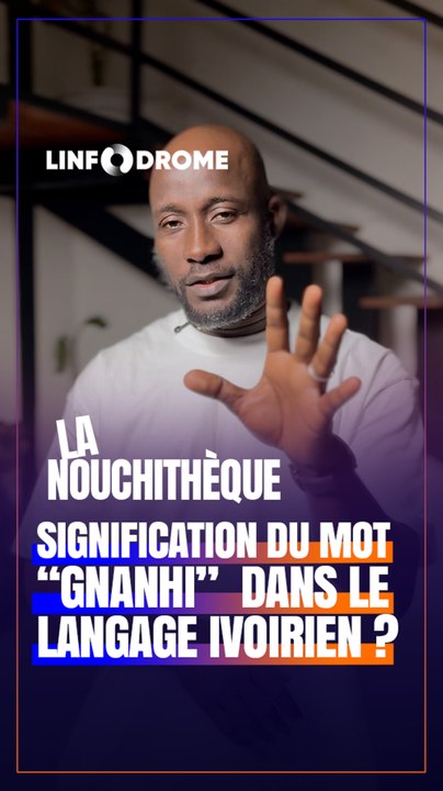 QUE SIGNIFIE LE MOT "GNANHI" EN NOUCHI ? ON VOUS EXPLIQUE