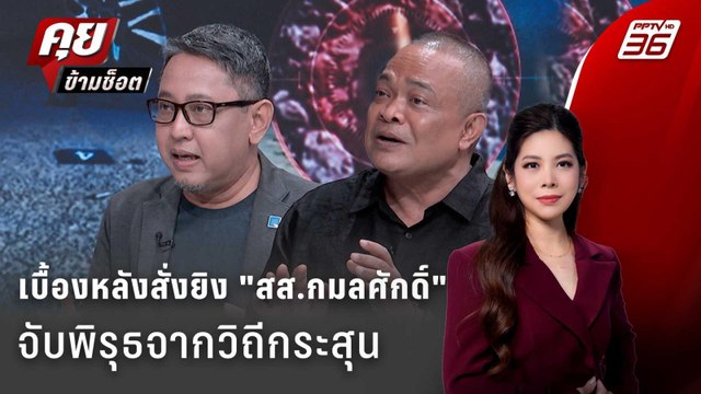 Exclusive Talk | วิเคราะห์พิรุธวิถีกระสุนใครสั่งยิง สส.กมลศักดิ์ ? | คุยข้ามช็อต
