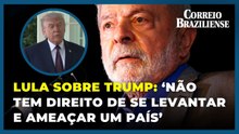 Lula critica Trump: "Não tem direito de se levantar e ameaçar um país"