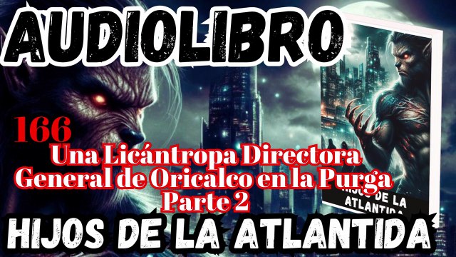 Audiolibro Los Hijos De La Atlántida Capitulo 166 Licántropa Directora de Oricalco en Purga Parte II