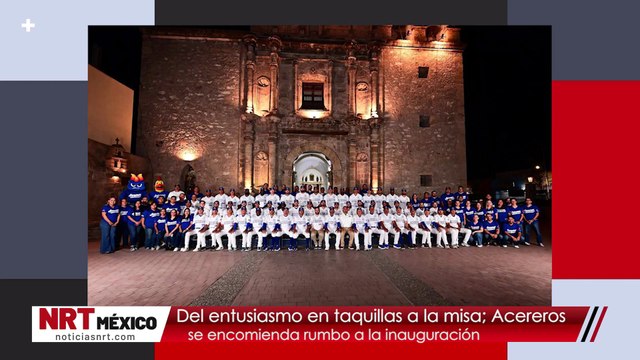 Del entusiasmo en taquillas a la misa; Acereros se encomienda rumbo a la inauguración