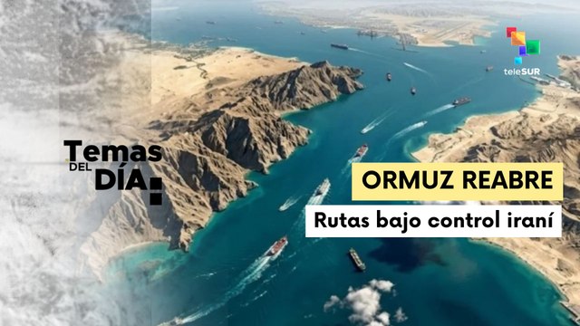 Temas del Día 17.04.26: Irán abre Ormuz para buques tras cese al fuego