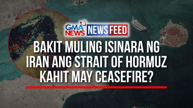 Bakit muling isinara ng Iran ang Strait of Hormuz kahit may ceasefire? | GMA News Feed