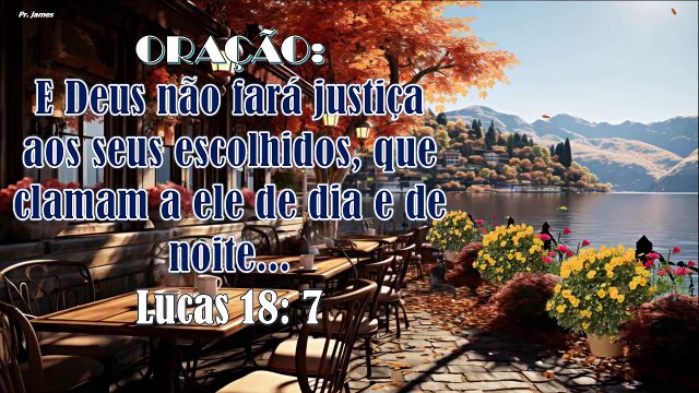 Oração: E Deus não fará justiça aos seus escolhidos, que clamam a ele de dia e de noite Lucas 18: 7