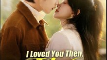 I Loved You Then I Love You Still- Full Drama Movie English Sub