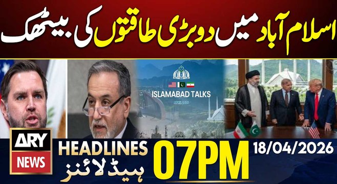 Iran US Islamabad Talks 2.0 Updates | ARY News 7 PM Headlines | 18th Apr 2026