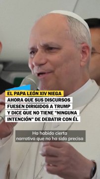 El Papa León XIV dice ahora que sus discursos no iba contra Trump