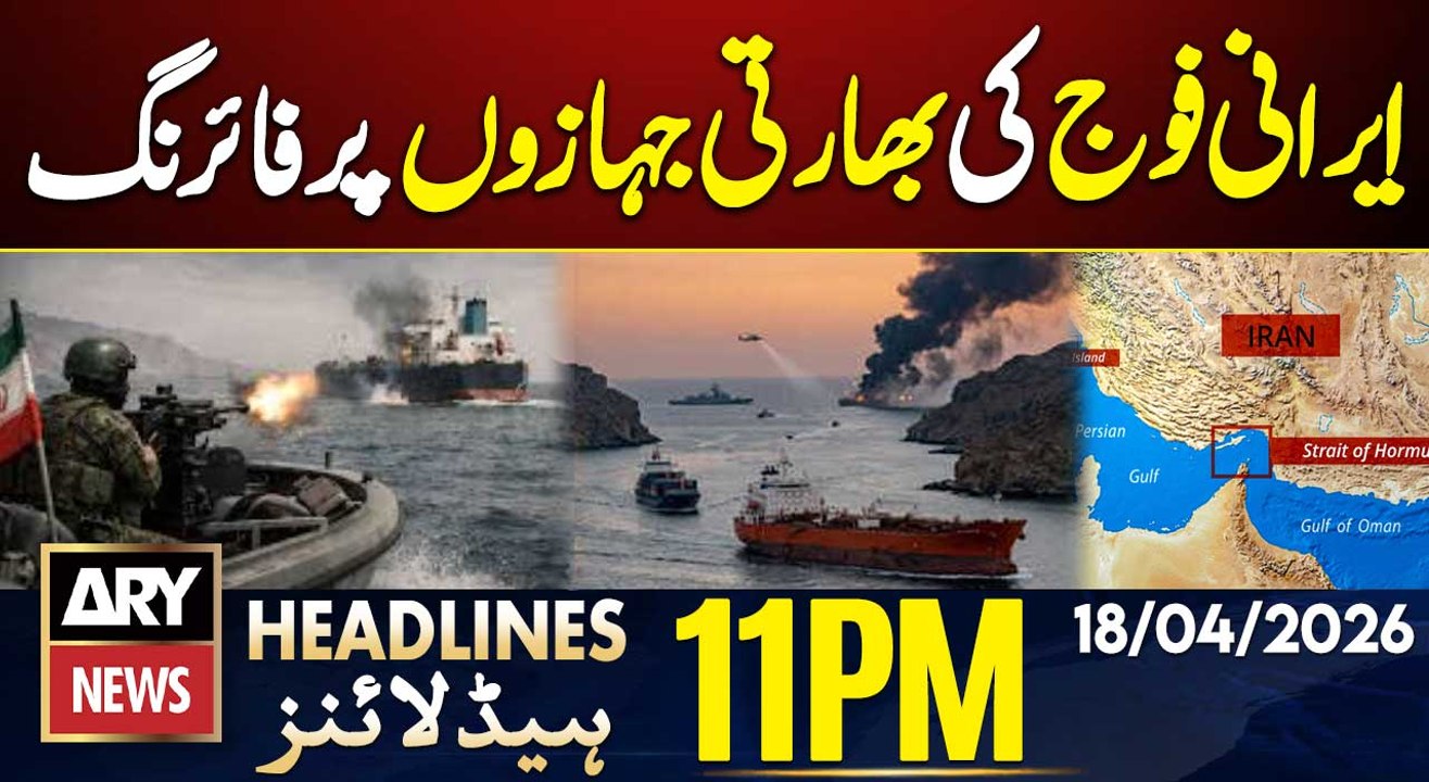 Iranian Forces Fire at 2 Indian Ships in Strait of Hormuz | ARY News 11 PM Headlines | 18th Apr 2026