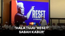 Hala tuju ‘Reset’ Sabah kabur, berisiko ulang nasib PN, kata penganalisis