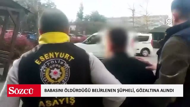 Esenyurt'ta babasını öldürdüğü belirlenen şüpheli, gözaltına alındı
