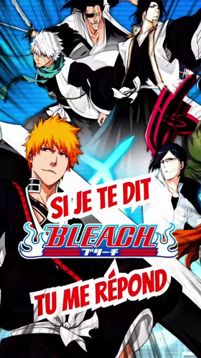 Si je te dit BLEACH tu me répond