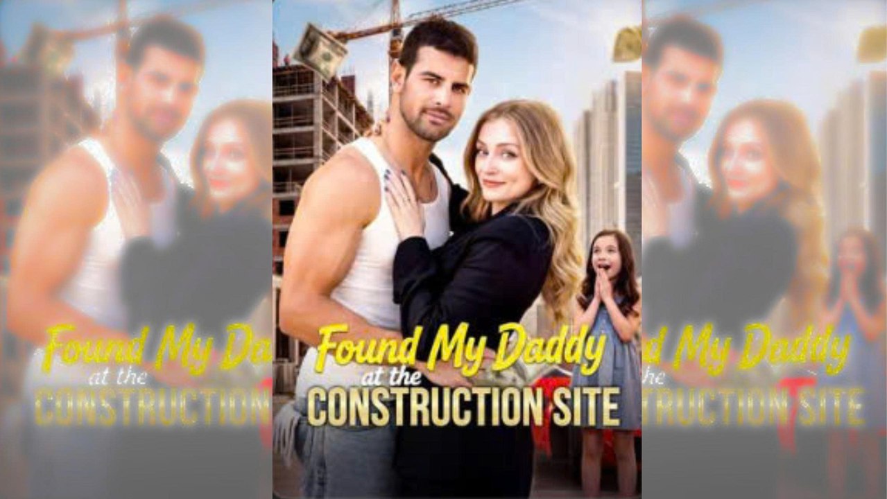 🔥Found My Daddy at the Construction Site - FULL MOVIE😍