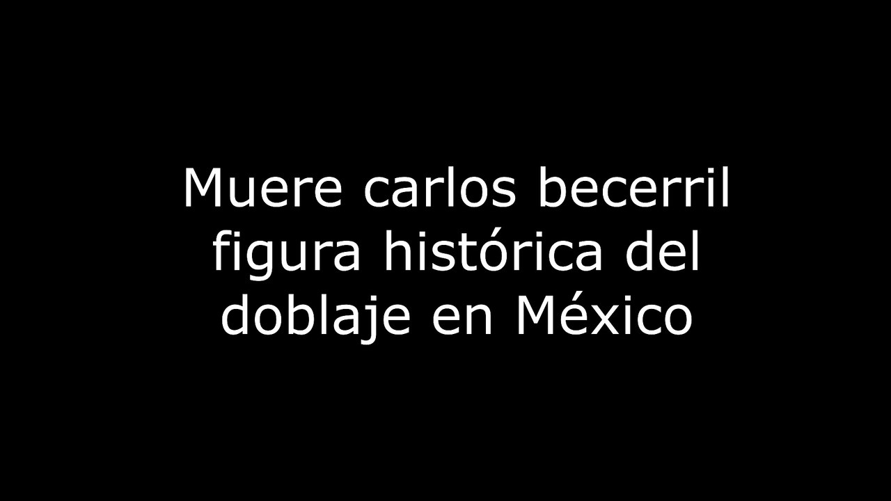 Muere carlos becerril figura histórica del doblaje en México 4K60FPS