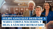 Felipe González defiende a Corina Machado y deja a Sánchez y a sus socios por los suelos