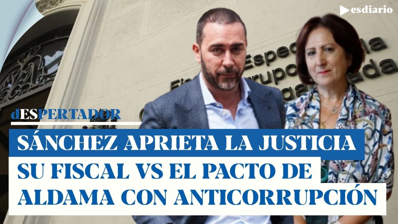 Sánchez aprieta la Justicia: su fiscal desata la guerra contra el pacto de Aldama con Anticorrupción