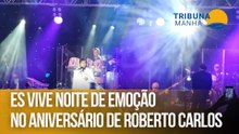 ES vive noite de emoção no aniversário de Roberto Carlos