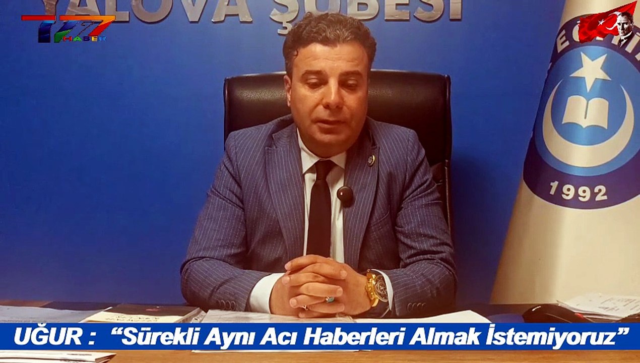 Uğur :  “Sürekli Aynı Acı haberleri Almak İstemiyoruz”