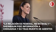 Sheinbaum revisará si Chihuahua violó la Constitución al permitir operativos de agentes de EU