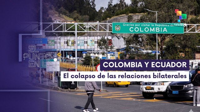 EL PUNTO EN LA I | El colapso de las relaciones bilaterales entre Colombia y Ecuador 20-04-2026
