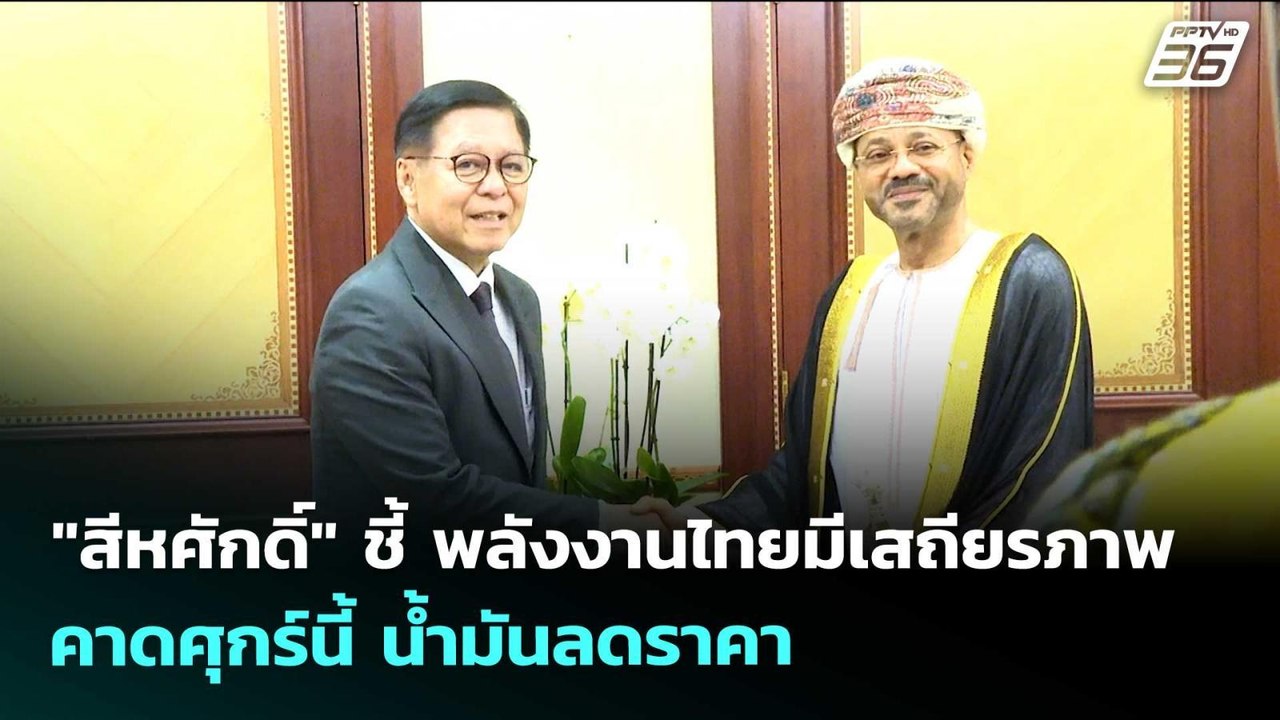 "สีหศักดิ์" ชี้ พลังงานไทยมีเสถียรภาพ คาดศุกร์น...