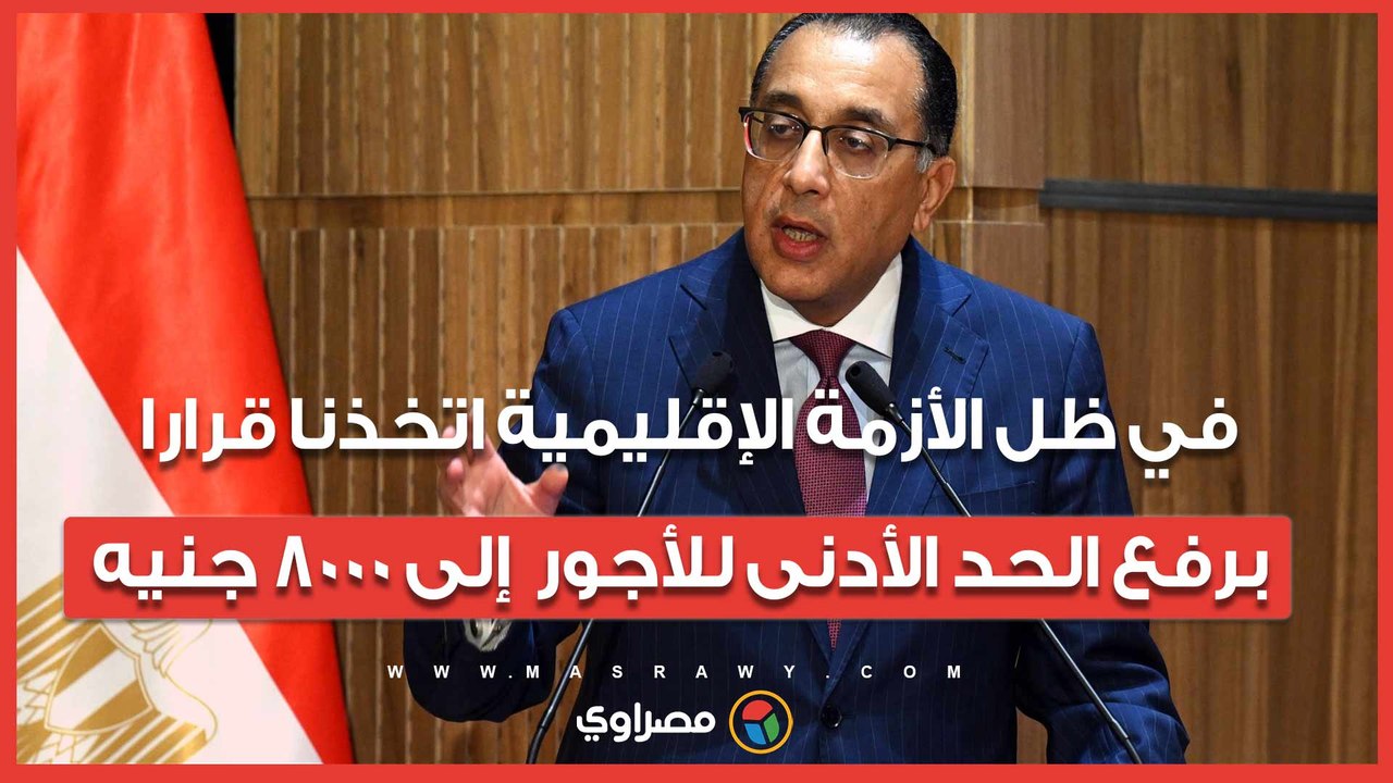 رئيس الوزراء: في ظل الأزمة الإقليمية اتخذنا قرارا برفع الحد الأدنى للأجور  إلى 8000 جنيه