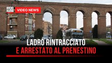 Ladro rintracciato e arrestato al Prenestino