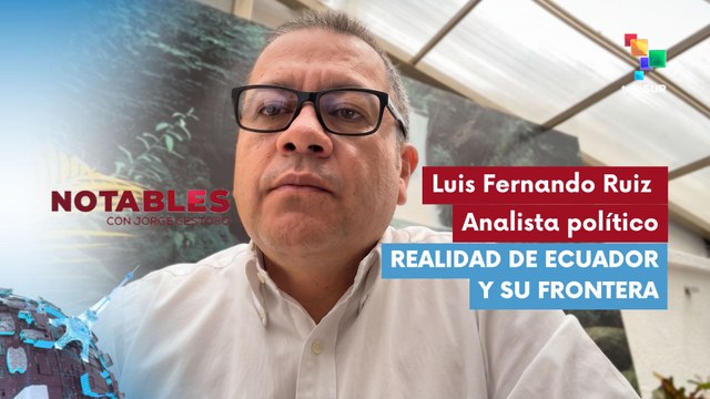 NOTABLES | Luis Fernando Ruiz - Analista político | Realidad de Ecuador y su frontera 21-04-2026