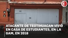 Atacante de Teotihuacan vivió en casa de estudiantes, en la GAM, en 2018