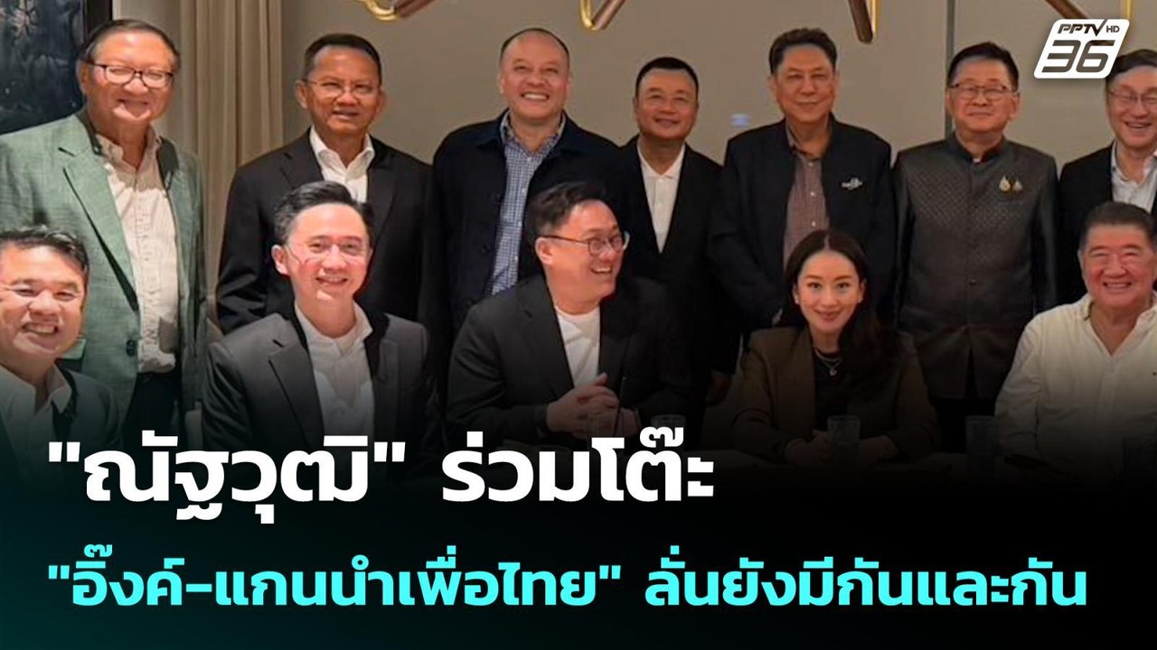 "ณัฐวุฒิ" ร่วมโต๊ะ "อิ๊งค์-แกนนำเพื่อไทย" ลั่นย...