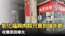 倒數計時！彰化老字號「福興肉粽」只賣到端午節 收攤原因曝光