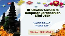10 Sekolah Terbaik di Denpasar Berdasarkan Nilai UTBK, Ada Tujuh Sekolah Negeri dan Tiga Swasta