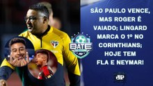 ROGER É VAIADO APÓS VITÓRIA DO SÃO PAULO; LINGARD MARCA; HOJE TEM FLAMENGO E NEYMAR! | BATE-PRONTO