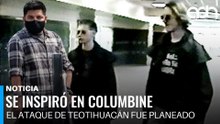 Ataque armado de Teotihuacán fue planeado e inspirado en la masacre de Columbine