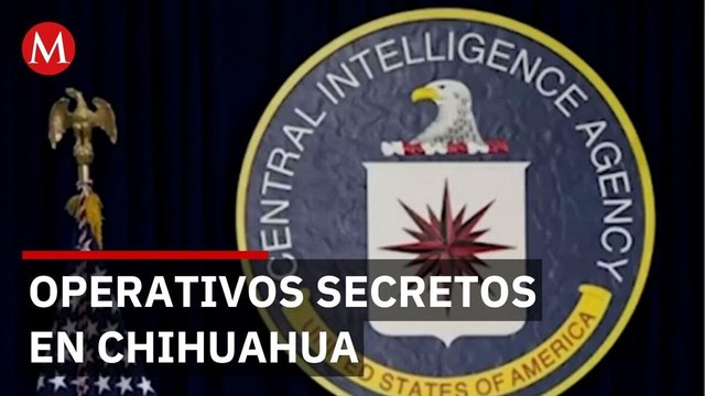 Revelan que agentes de EU participaron en operativos encubiertos en Chihuahua