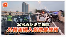 军官酒驾逆向撞车 外籍男刚入境即被撞死