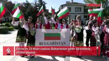 Edirne'de 23 Nisan balkanlardan gelen öğrencilerle birlikte yaşandı