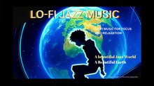 A BEAUTIUL EARTH:- Lo-fi jazz music for focus rest and relaxation