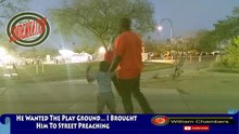 He Wanted The Play Ground... I Brought Him Street Preaching